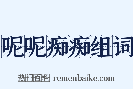 呢呢痴痴组词是什么意思的图片